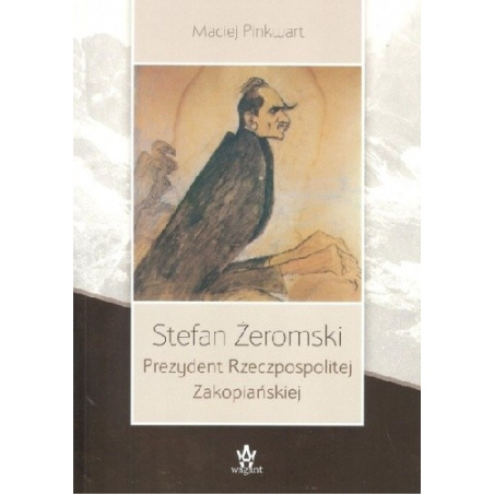 "Stefan Żeromski Prezydent Rzeczpospolitej Zakopiańskiej" M. Pinkwart